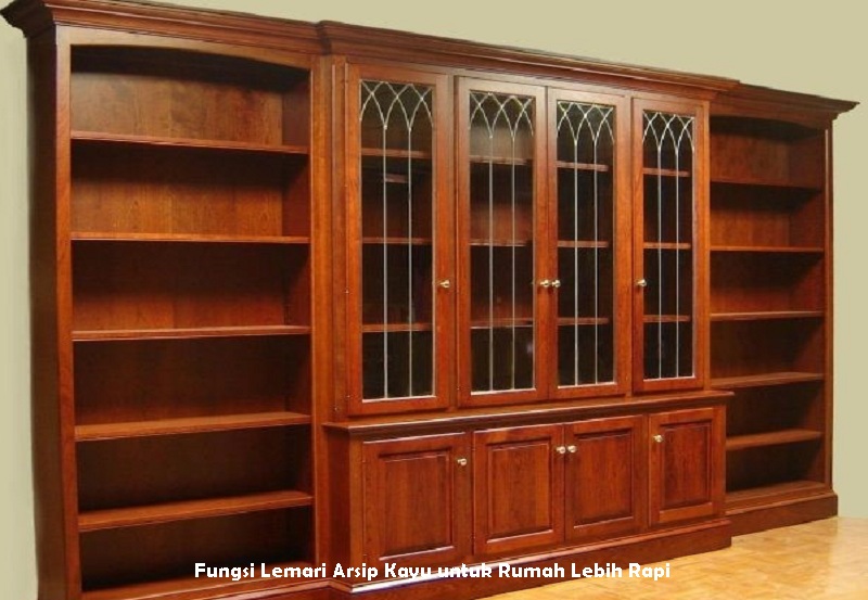 Fungsi Lemari Arsip Kayu untuk Rumah Lebih Rapi
